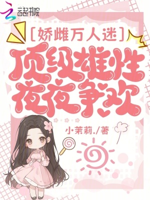 娇雌万人迷，顶级雄性夜夜争欢